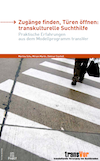 Zugänge finden, Türen öffnen: transkulturelle Suchthilfe Praktische Erfahrungen aus dem Modellprogramm transVer
