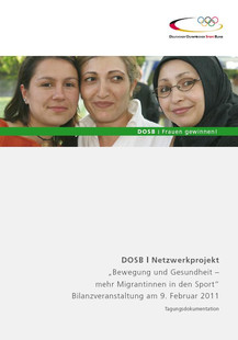 Tagungsdokumentation DOSB I Netzwerkprojekt „Bewegung und Gesundheit – mehr Migrantinnen in den Sport“ Bilanzveranstaltung am 9. Februar 2011