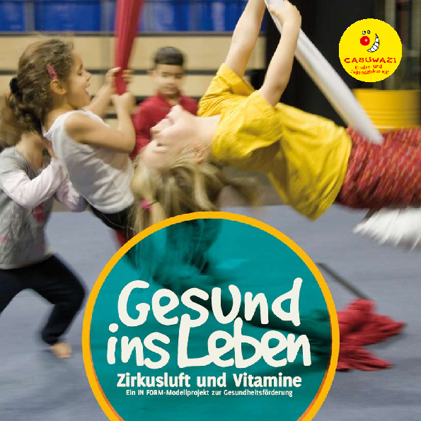 Gesund ins Leben. Zirkusluft und Vitamine. Ein IN FORM-Modellprojekt zur Gesundheitsförderung