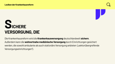 Lexikon der Krankenhausreform: Sichere Versorgung, die. Die Krankenhausreform wird die Krankenhausversorgung deutschlandweit sichern. Außerdem kann die wohnortnahe medizinische Versorgung durch Einrichtungen gesichert werden, die sowohl ambulante als auch stationäre Versorgung anbieten („sektorübergreifende Versorgungseinrichtungen“).